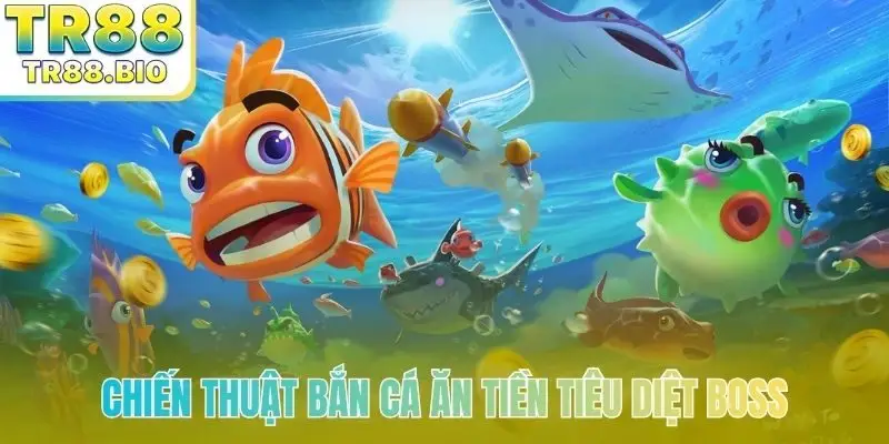 Chiến thuật bắn cá ăn tiền tiêu diệt Boss