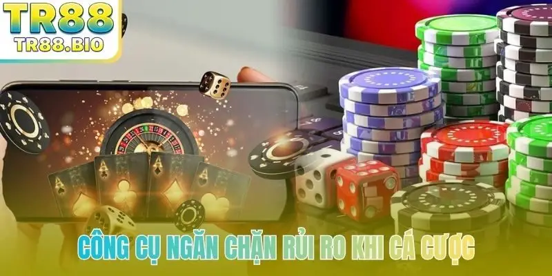 Công cụ ngăn chặn rủi ro khi cá cược