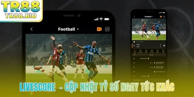 LiveScore - Cập nhật tỷ số ngay tức khắc
