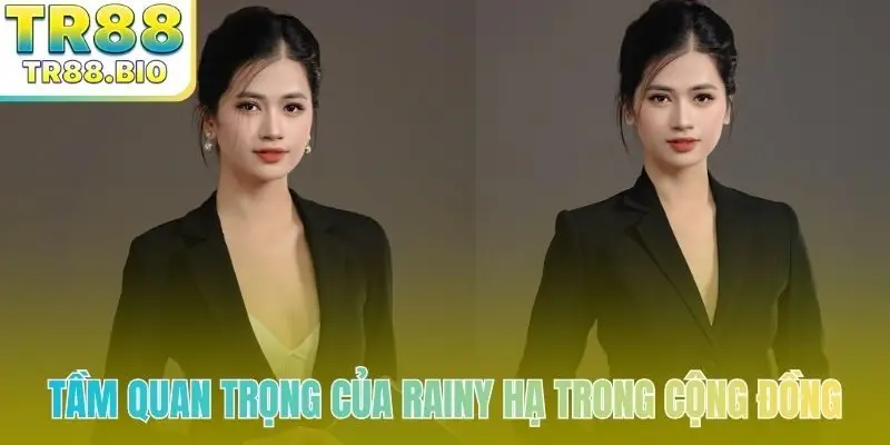 Tầm quan trọng của Rainy Hạ trong cộng đồng